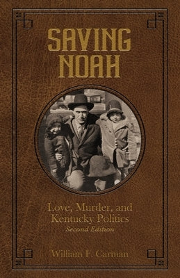 Saving Noah: Love, Murder, and Kentucky Politics by Carman, William F.
