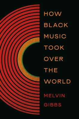 How Black Music Took Over the World by Gibbs, Melvin
