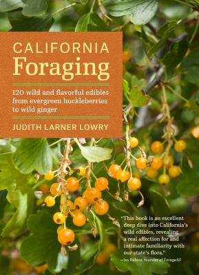 California Foraging: 120 Wild and Flavorful Edibles from Evergreen Huckleberries to Wild Ginger by Lowry, Judith Larner