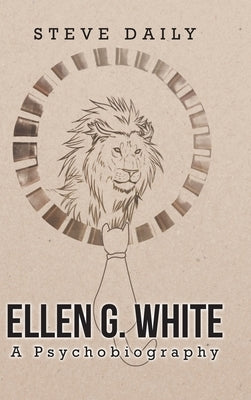 Ellen G. White A Psychobiography by Daily, Steve