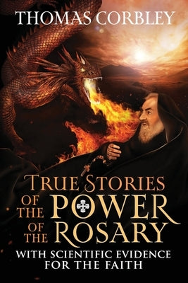 True Stories of the Power of the Rosary: With Scientific Evidence For The Faith by Corbley, Thomas