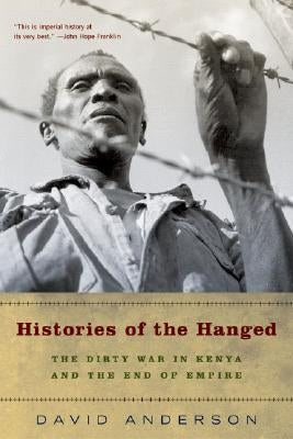 Histories of the Hanged: The Dirty War in Kenya and the End of Empire by Anderson, David