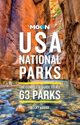 Moon USA National Parks: The Complete Guide to All 63 Parks by Lomax, Becky