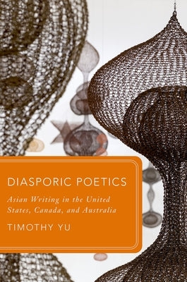Diasporic Poetics: Asian Writing in the United States, Canada, and Australia by Yu, Timothy