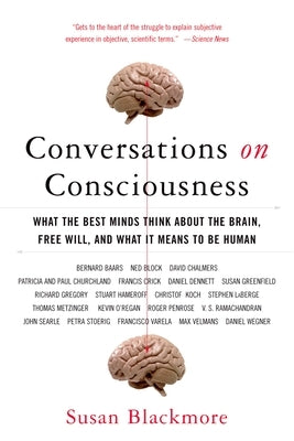 Conversations on Consciousness: What the Best Minds Think about the Brain, Free Will, and What It Means to Be Human by Blackmore, Susan