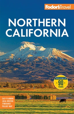 Fodor's Northern California: With Napa & Sonoma, Yosemite, San Francisco, Lake Tahoe & the Best Road Trips by Fodor's Travel Guides