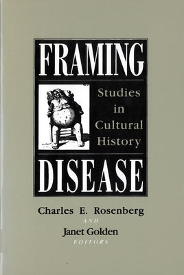 Framing Disease: Studies in Cultural History by Rosenberg, Charles E.