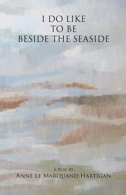 I Do Like To Be Beside the Seaside by Hartigan, Anne Le Marquand