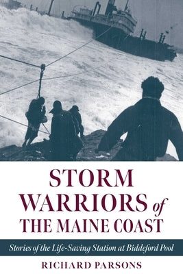 Storm Warriors of the Maine Coast: Stories of the Life-Saving Station at Biddeford Pool by Parsons, Richard