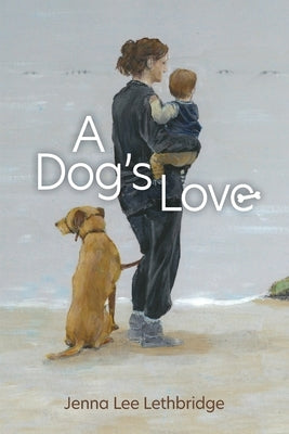 A Dog's Love by Lethbridge, Jenna Lee