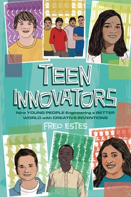 Teen Innovators: Nine Young People Engineering a Better World with Creative Inventions by Estes, Fred