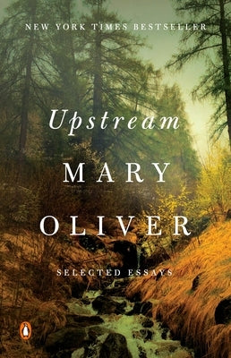 Upstream: Selected Essays by Oliver, Mary