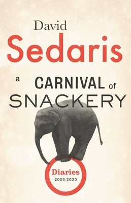 A Carnival of Snackery: Diaries (2003-2020) by Sedaris, David