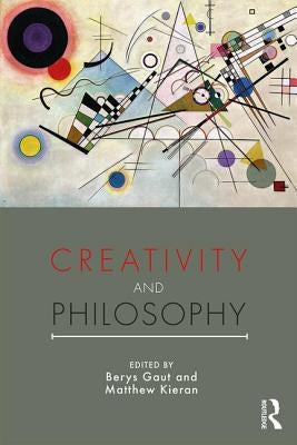 Creativity and Philosophy by Gaut, Berys