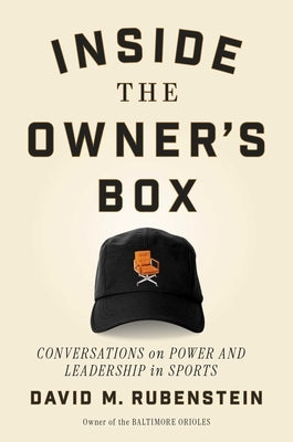 Inside the Owner's Box: Conversations on Power and Leadership in Sports by Rubenstein, David M.