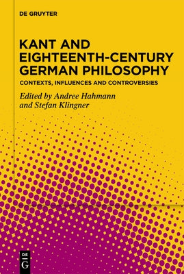 Kant and Eighteenth-Century German Philosophy: Contexts, Influences and Controversies by Hahmann, Andree