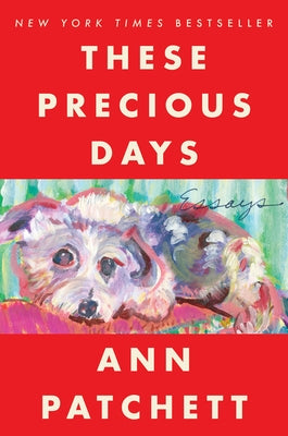 These Precious Days: Essays by Patchett, Ann