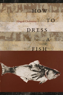 How to Dress a Fish by Chabitnoy, Abigail