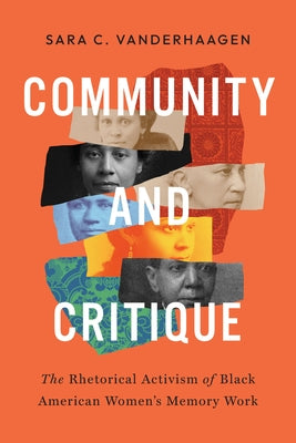 Community and Critique: The Rhetorical Activism of Black American Women's Memory Work by Vanderhaagen, Sara C.