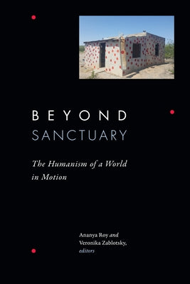 Beyond Sanctuary: The Humanism of a World in Motion by Roy, Ananya