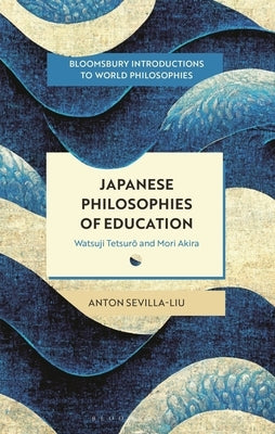 Japanese Philosophies of Education: Watsuji Tetsuro and Mori Akira by Sevilla-Liu, Anton