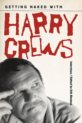 Getting Naked with Harry Crews: Interviews by Bledsoe, Erik