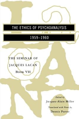 The Seminar of Jacques Lacan: The Ethics of Psychoanalysis by Miller, Jacques-Alain