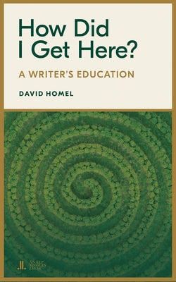 How Did I Get Here?: A Writer's Education by Homel, David