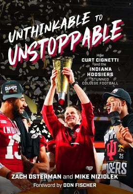 Unthinkable to Unstoppable: How Curt Cignetti and the Indiana Hoosiers Stunned College Football by Osterman, Zach