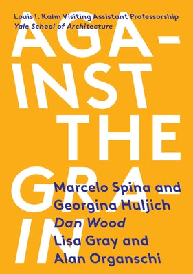Against the Grain: Louis I. Kahn Visiting Assistant Professorship by Spina, Marcelo