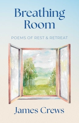 Breathing Room: Poems of Rest and Retreat by Crews, James