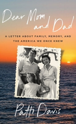 Dear Mom and Dad: A Letter about Family, Memory, and the America We Once Knew by Davis, Patti