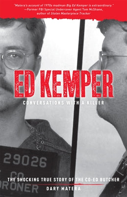 Ed Kemper: Conversations with a Killer: The Shocking True Story of the Co-Ed Butcher Volume 6 by Matera, Dary