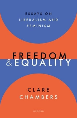 Freedom and Equality: Essays on Liberalism and Feminism by Chambers, Clare