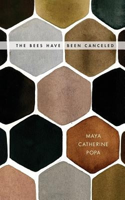 The Bees Have Been Canceled: Poems by Popa, Maya Catherine