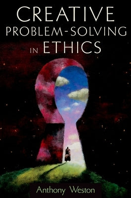 Creative Problem-Solving in Ethics by Weston, Anthony