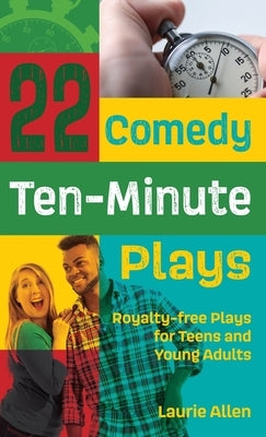 22 Comedy Ten-Minute Plays: Royalty-free Plays for Teens and Young Adults by Allen, Laurie