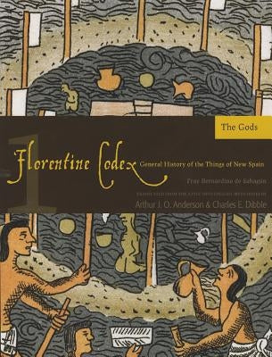 Florentine Codex: Book 1: Book 1: The Gods Volume 1 by De Sahagun, Bernardino