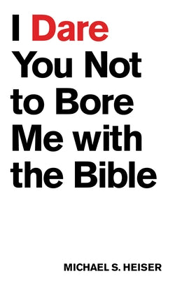 I Dare You Not to Bore Me with the Bible by Heiser, Michael S.