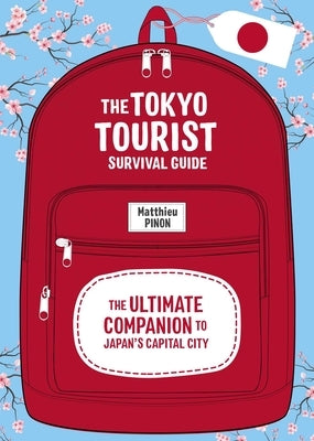 The Tokyo Tourist Survival Guide: The Ultimate Companion to Japan's Capital City by Pinon, Matthieu