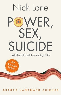 Power, Sex, Suicide: Mitochondria and the Meaning of Life by Lane, Nick