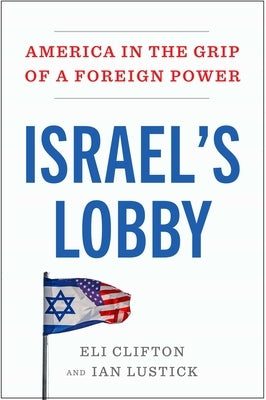 Israel's Lobby: America in the Grip of a Foreign Power by Clifton, Eli