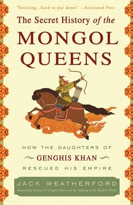 The Secret History of the Mongol Queens: How the Daughters of Genghis Khan Rescued His Empire by Weatherford, Jack