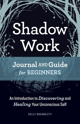 Shadow Work Journal and Guide for Beginners: An Introduction to Discovering and Healing Your Unconscious Self by Bramblett, Kelly