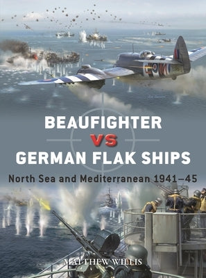 Beaufighter Vs German Flak Ships: North Sea and Mediterranean 1941-45 by Willis, Matthew