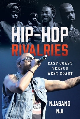 Hip-Hop Rivalries: East Coast Versus West Coast by Nji, Njasang