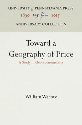 Toward a Geography of Price: A Study in Geo-Econometrics by Warntz, William
