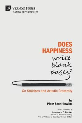 Does Happiness Write Blank Pages? On Stoicism and Artistic Creativity by Stankiewicz, Piotr