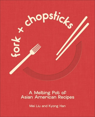 Fork and Chopsticks: A Melting Pot of Asian American Recipes by Liu, Mei