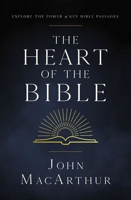 The Heart of the Bible: Explore the Power of Key Bible Passages for 52-Weeks by MacArthur, John F.